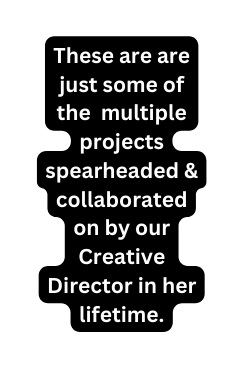 These are are just some of the multiple projects spearheaded collaborated on by our Creative Director in her lifetime